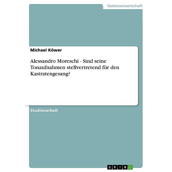 Alessandro Moreschi - Sind seine Tonaufnahmen stellvertretend für den Kastratengesang?, Michael Köwer