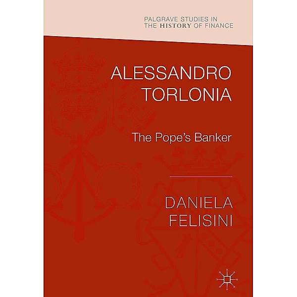 Alessandro Torlonia / Palgrave Studies in the History of Finance, Daniela Felisini
