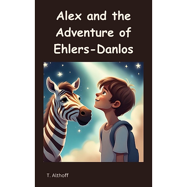 Alex and the Adventure of Ehlers-Danlos (Alex Adventures, #1) / Alex Adventures, Tabitha Althoff