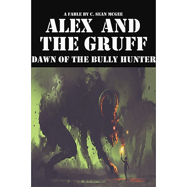 Alex and The Gruff: Alex and The Gruff: Dawn of the Bully Hunter, C. Sean McGee