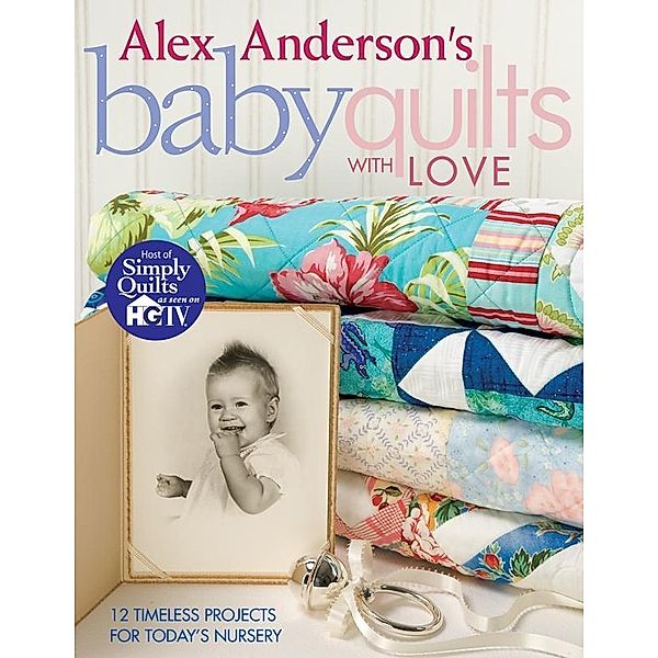 Alex Anderson's Baby Quilts With Love, Alex Anderson