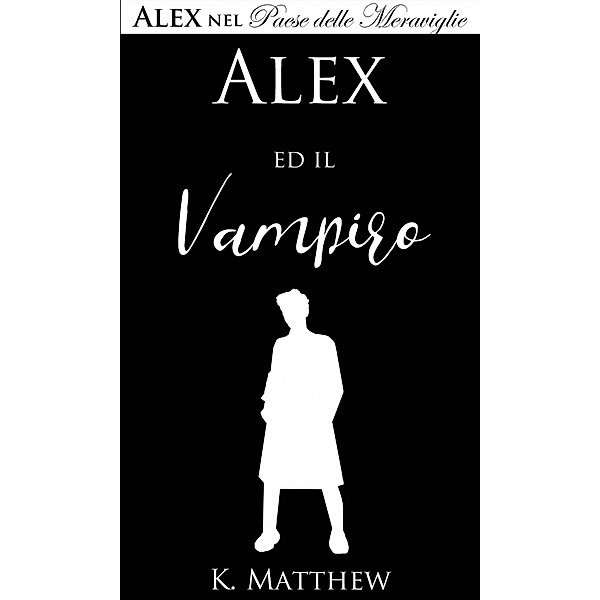 Alex ed il Vampiro (Alex nel Paese delle Meraviglie vol. 5), K. Matthew