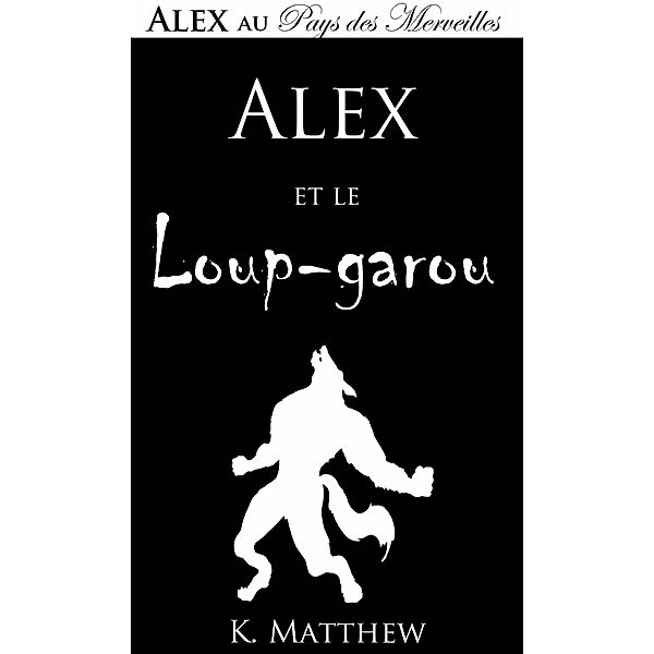 Alex et le Loup-garou (Alex au Pays des merveilles) / Alex au Pays des merveilles, K. Matthew