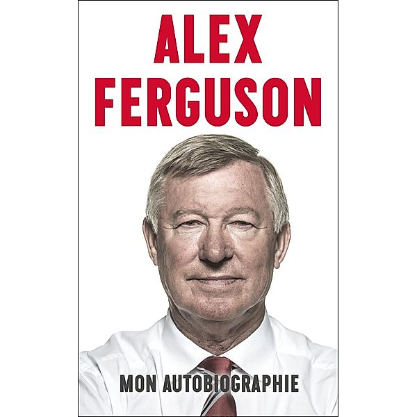 Alex Ferguson : mon autobiographie / Football, Alex Ferguson