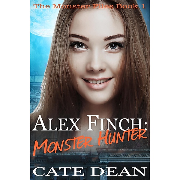 Alex Finch: Monster Hunter (The Monster Files, #1) / The Monster Files, Cate Dean
