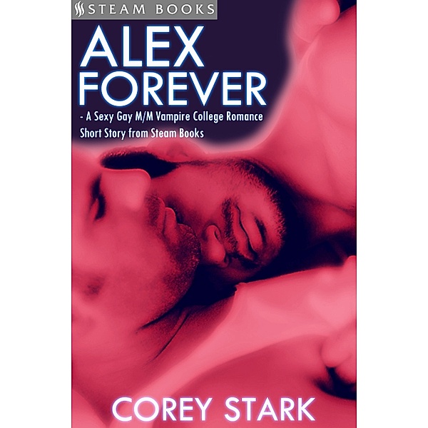 Alex Forever - A Sexy Gay M/M Vampire College Romance Short Story from Steam Books, Corey Stark, Steam Books