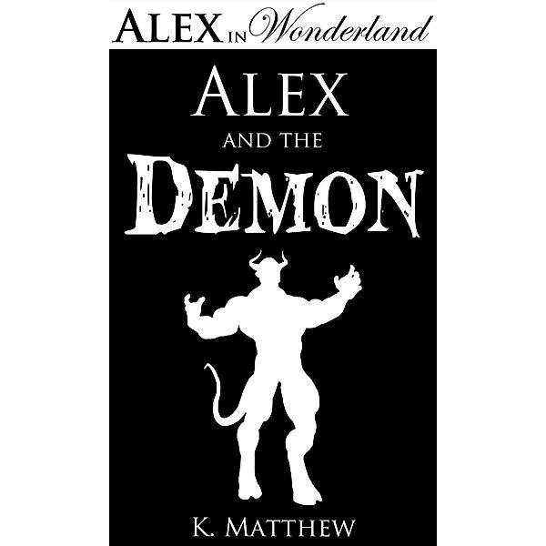 Alex in Wonderland: Alex and the Demon, K Matthew