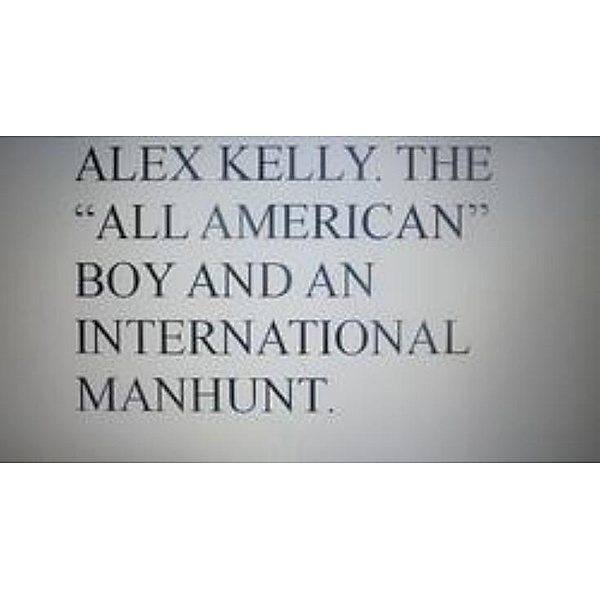 Alex Kelly. The All American Boy And An International  Manhunt., Pat Dwyer