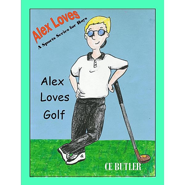 Alex Loves Golf (Alex Loves Sports, #1) / Alex Loves Sports, Ce Butler