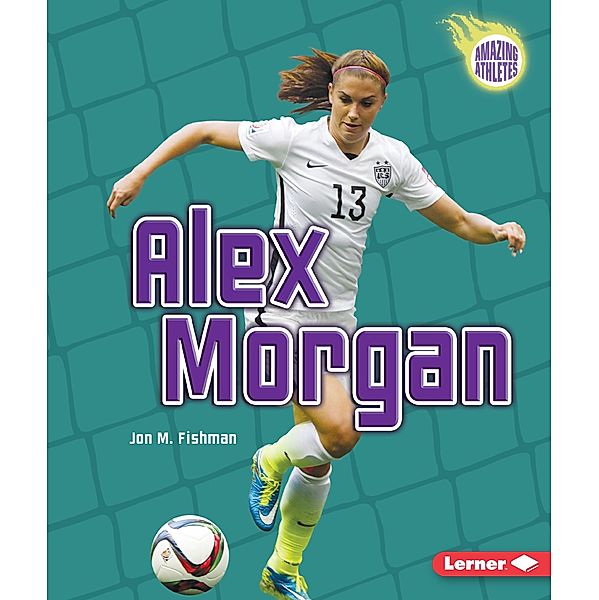 Alex Morgan / Amazing Athletes, Jon M Fishman