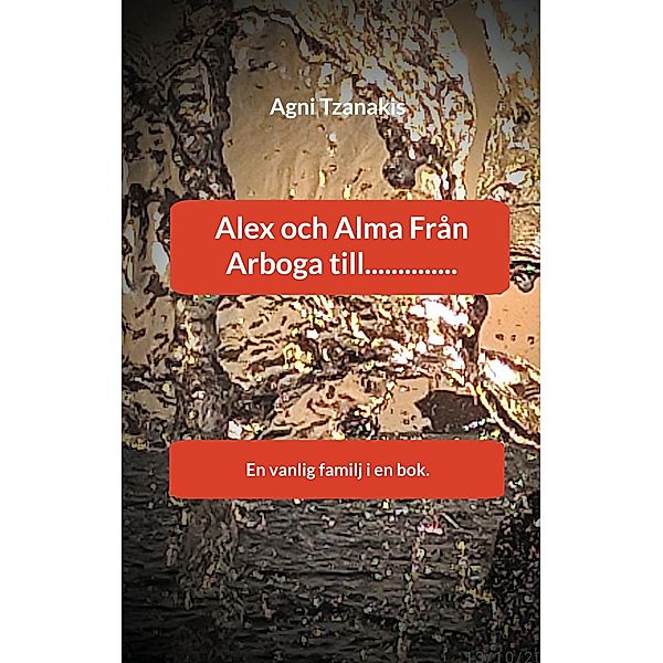 Alex och Alma Från Arboga till.............. / Livsresan Bd.3, Agni Tzanakis