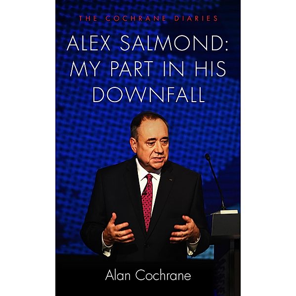 Alex Salmond: My Part in His Downfall, Alan Cochrane