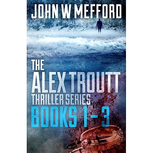 Alex Troutt Thriller Box Set: The Alex Troutt Thriller Series: Books 1-3 (Alex Troutt Thriller Box Set), John W. Mefford