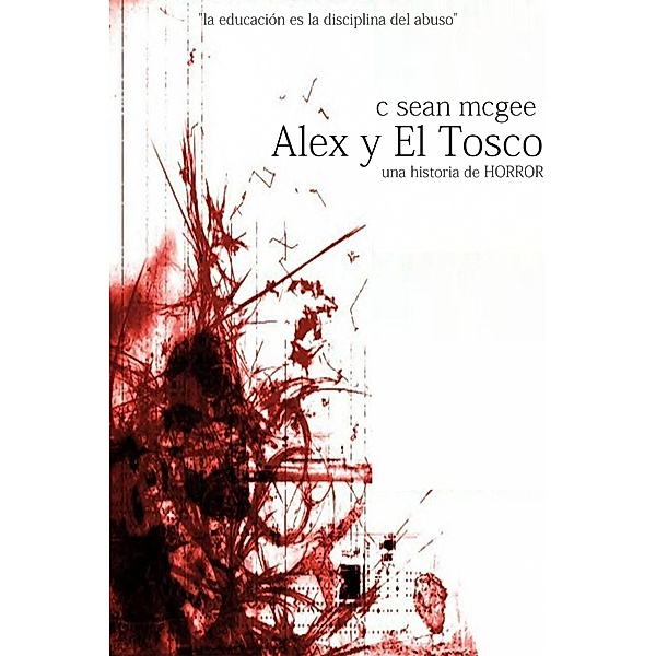 Alex y El Tosco (una historia de horror) / C.Sean McGee, C. Sean McGee