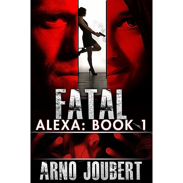 Alexa : Book 1: Fatal (Alexa - The Series, #1) / Alexa - The Series, Arno Joubert