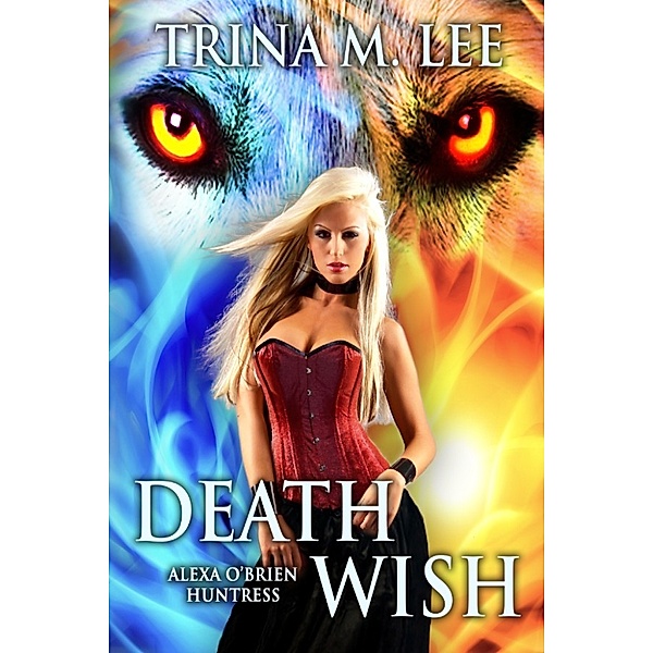 Alexa O'Brien Huntress: Death Wish (Alexa O'Brien Huntress Book 5), Trina M. Lee
