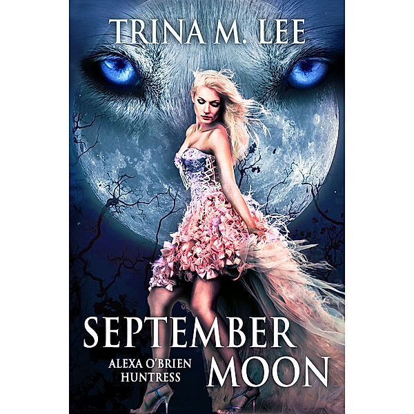 Alexa O'Brien Huntress: September Moon (Alexa O'Brien Huntress Book 8), Trina M. Lee