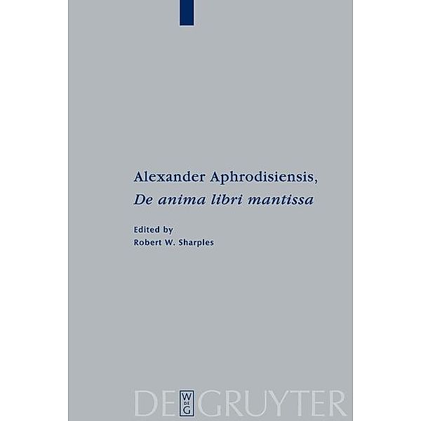 Alexander Aphrodisiensis, De anima libri mantissa / Peripatoi Bd.21, Alexander Aphrodisiensis