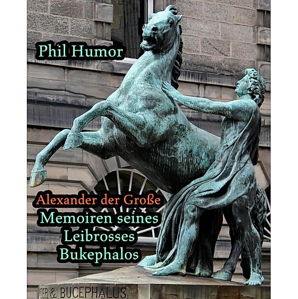 Alexander der Große - Memoiren seines Leibrosses Bukephalos, Phil Humor
