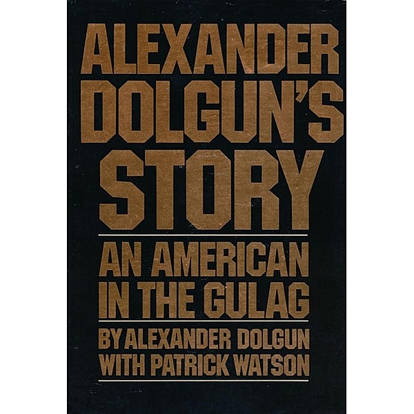 Alexander Dolgun's Story: An American in the Gulag, Alexander Dolgun