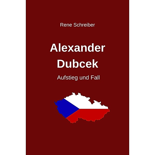Alexander Dubcek - Aufstieg und Fall, Rene Schreiber