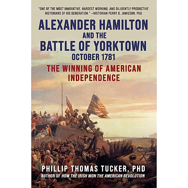 Alexander Hamilton and the Battle of Yorktown, October 1781, Phillip Thomas Tucker