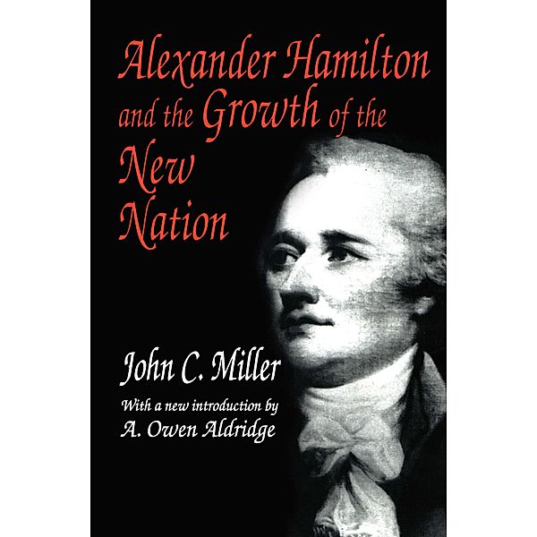 Alexander Hamilton and the Growth of the New Nation, John C. Miller