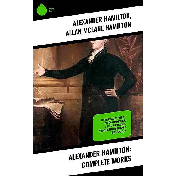 Alexander Hamilton: Complete Works, Alexander Hamilton, Allan McLane Hamilton