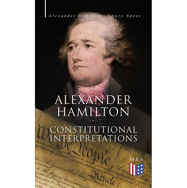 Alexander Hamilton: Constitutional Interpretations, Alexander Hamilton, Emory Speer