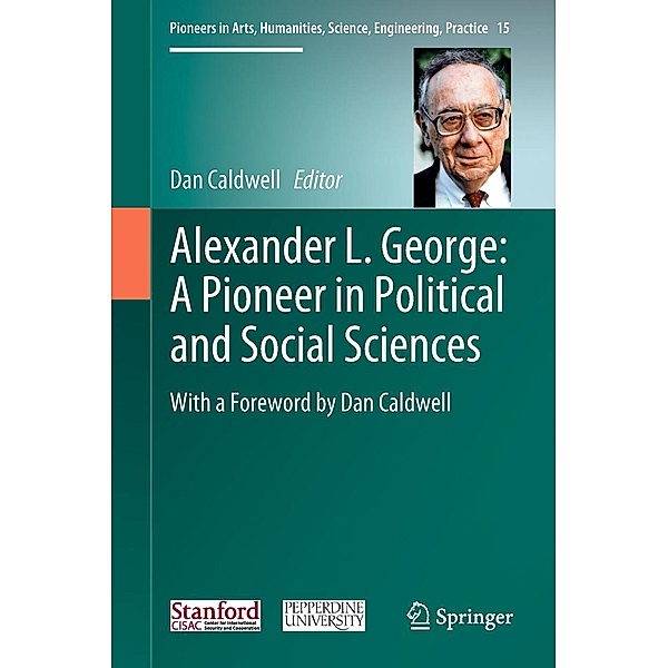 Alexander L. George: A Pioneer in Political and Social Sciences / Pioneers in Arts, Humanities, Science, Engineering, Practice Bd.15