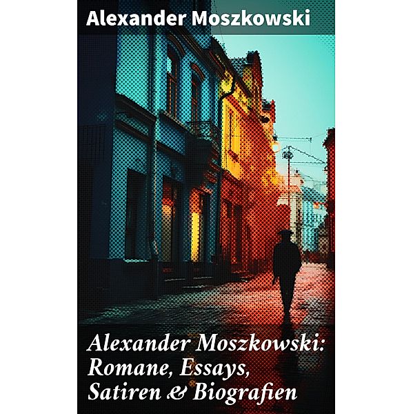 Alexander Moszkowski: Romane, Essays, Satiren & Biografien, Alexander Moszkowski