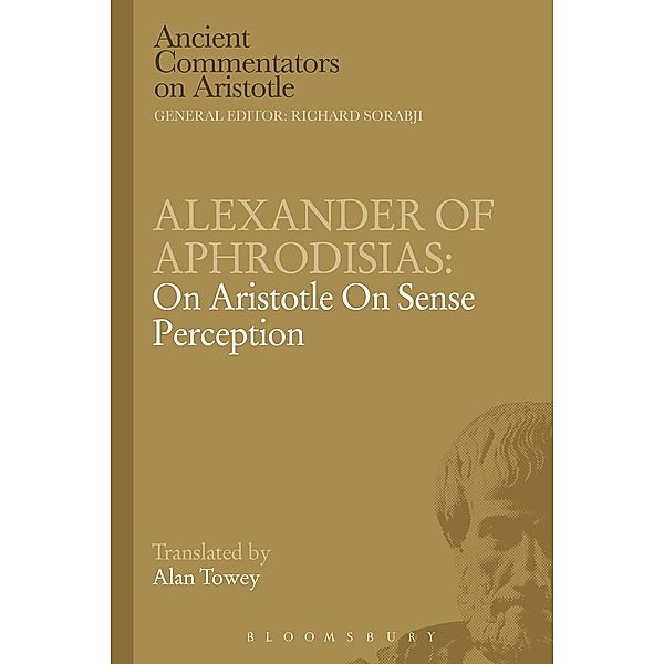 Alexander of Aphrodisias: On Aristotle On Sense Perception, A. Towey