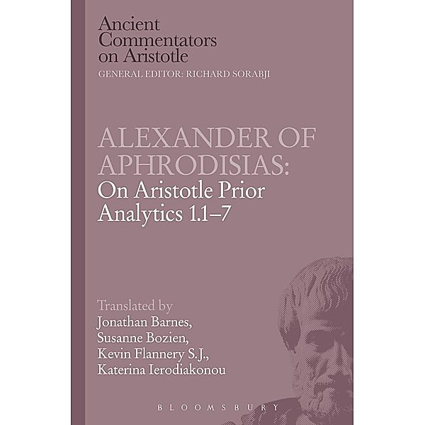 Alexander of Aphrodisias: On Aristotle Prior Analytics 1.1-7, Jonathan Barnes, Susanne Bobzien, Kevin Flannery, Katerina Ierodiakonou