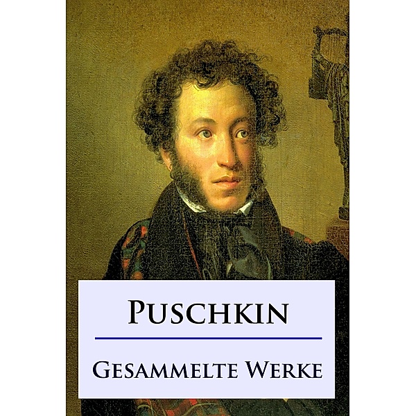 Alexander Puschkin - Gesammelte Werke, Alexander Puschkin