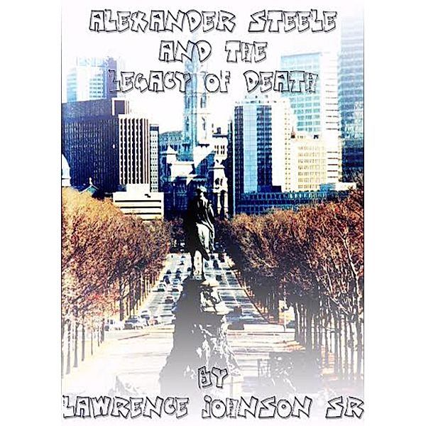 Alexander Steele Mysteries: The Legacy of Death: An Alexander Steele Investigation, Lawrence Johnson Sr.