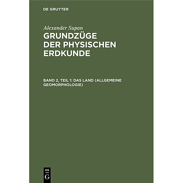 Alexander Supan: Grundzüge der physischen Erdkunde / Band 2, Teil 1 / Das Land (Allgemeine Geomorphologie), Alexander Supan