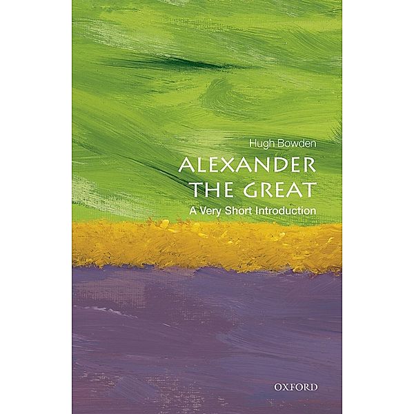 Alexander the Great: A Very Short Introduction / Very Short Introductions, Hugh Bowden