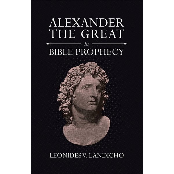 Alexander the Great in Bible Prophecy, Leonides V. Landicho