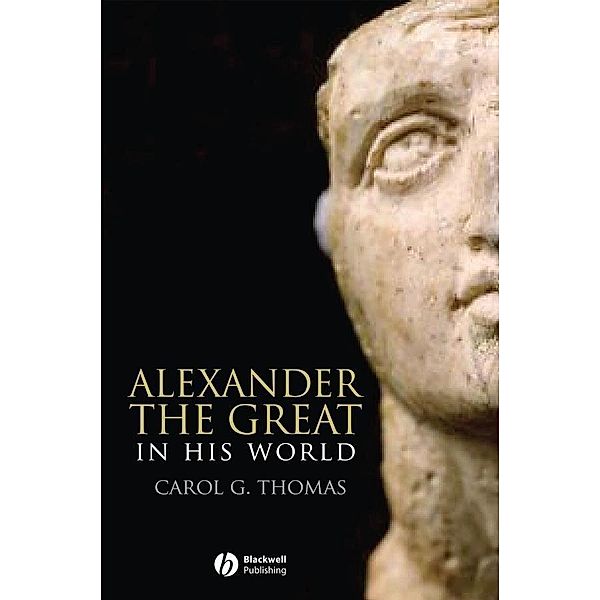 Alexander the Great in His World, Carol G. Thomas