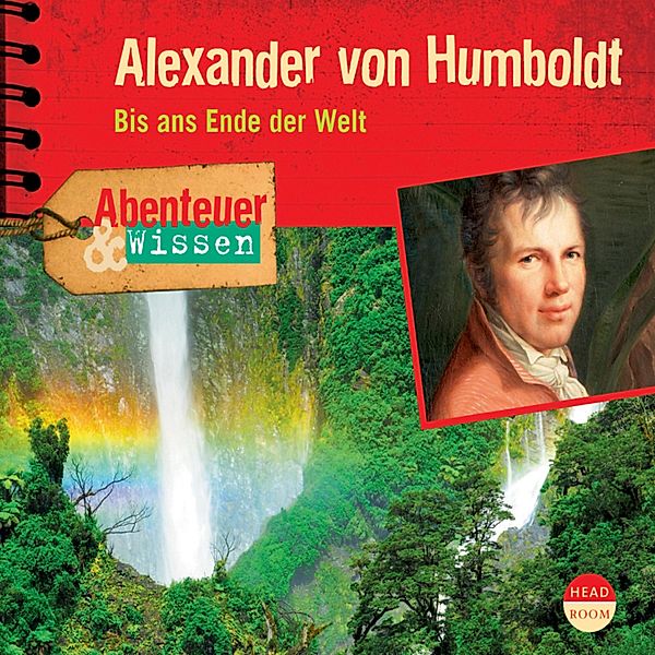 Alexander von Humboldt - Bis ans Ende der Welt - Abenteuer & Wissen (Ungekürzt), Robert Steudtner