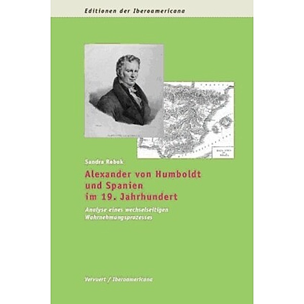 Alexander von Humboldt und Spanien im 19. Jahrhundert: Analyse eines wechselseitigen Wahrnehmungsprozesses, Sandra Rebok