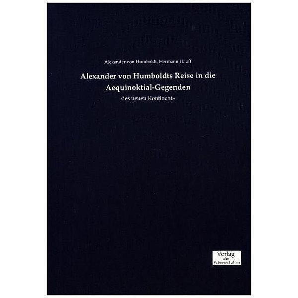 Alexander von Humboldts Reise in die Aequinoktial-Gegenden, Alexander von Humboldt, Hermann Hauff