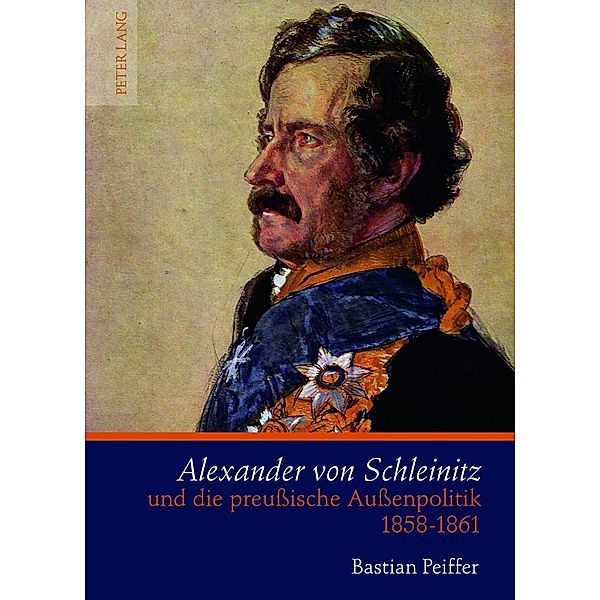 Alexander von Schleinitz und die preuische Auenpolitik 1858-1861, Bastian Peiffer