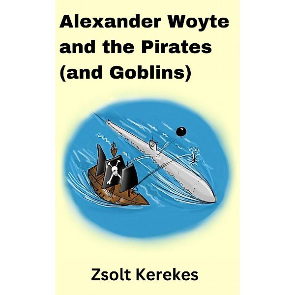 Alexander Woyte and the Pirates (and Goblins) / the Alexander goblinsearch stories, Zsolt Kerekes