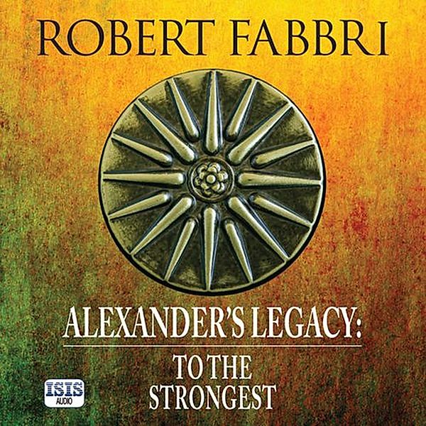 Alexander's Legacy - 1 - Alexander's Legacy: To the Strongest, Robert Fabbri