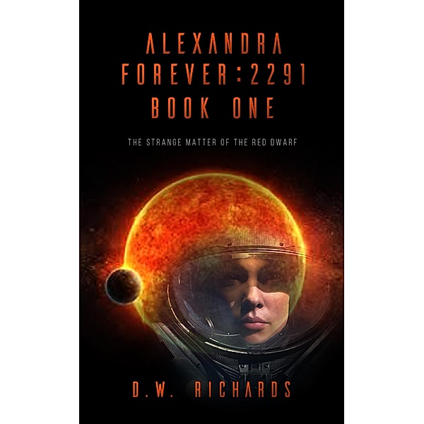 Alexandra Forever 2291 - Book One: The Strange Matter of the Red Dwarf, D. W. Richards