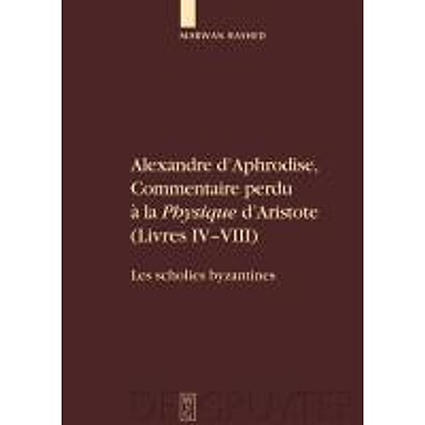Alexandre d'Aphrodise, Commentaire perdu à la Physique d'Aristote (Livres IV-VIII) / Commentaria in Aristotelem Graeca et Byzantina Bd.1, Marwan Rashed