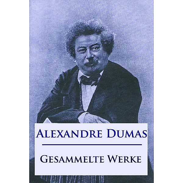 Alexandre Dumas - Gesammelte Werke, Alexandre Dumas