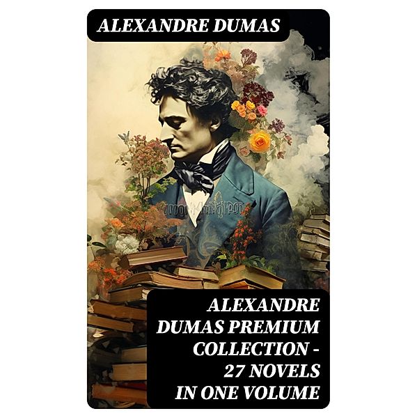 ALEXANDRE DUMAS Premium Collection - 27 Novels in One Volume, Alexandre Dumas