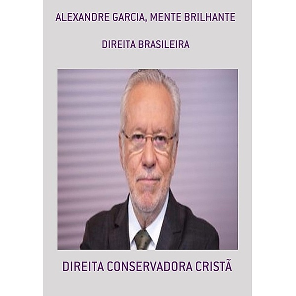ALEXANDRE GARCIA, MENTE BRILHANTE / MENTE BRILHANTE, Direita Conservadora Cristã
